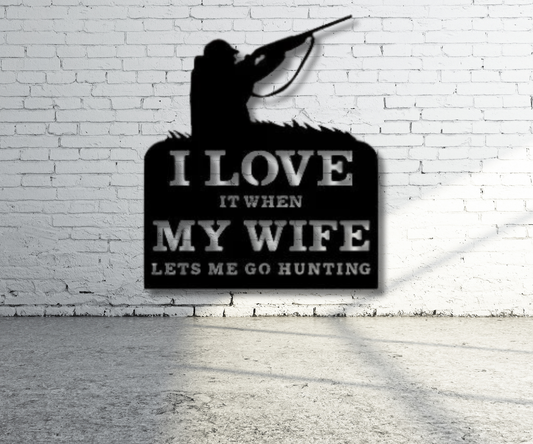 I LOVE it when MY WIFE let's me go hunting Sign