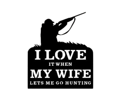 I LOVE it when MY WIFE let's me go hunting Sign